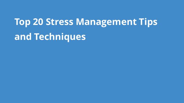 Top 20 Stress Management Tips And Techniques