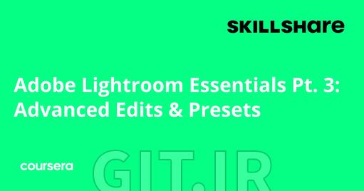 الزامات Adobe Lightroom - بخش 3: ویرایش‌های پیشرفته و پریست‌ها