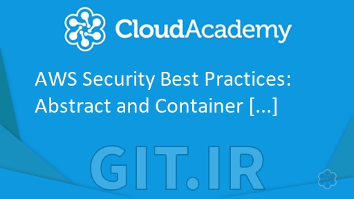 بهترین شیوه های امنیتی AWS: سرویس های کانتینر و Abstract